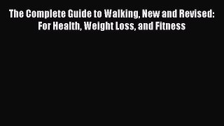 [Read book] The Complete Guide to Walking New and Revised: For Health Weight Loss and Fitness