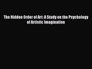 [Read Book] The Hidden Order of Art: A Study on the Psychology of Artistic Imagination Free