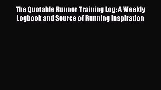 [Read book] The Quotable Runner Training Log: A Weekly Logbook and Source of Running Inspiration