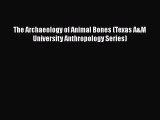 [Read Book] The Archaeology of Animal Bones (Texas A&M University Anthropology Series)  EBook