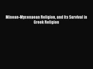 [Read Book] Minoan-Mycenaean Religion and Its Survival in Greek Religion  Read Online