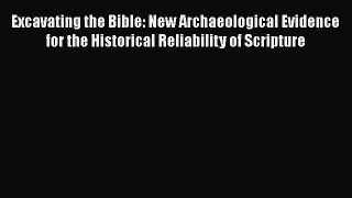 [Read Book] Excavating the Bible: New Archaeological Evidence for the Historical Reliability