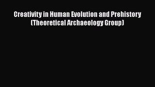 [Read Book] Creativity in Human Evolution and Prehistory (Theoretical Archaeology Group)  Read