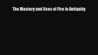 [Read Book] The Mastery and Uses of Fire in Antiquity  Read Online