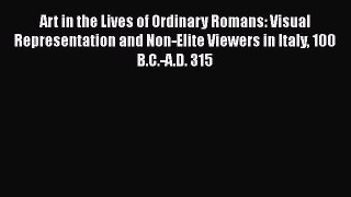 [Read Book] Art in the Lives of Ordinary Romans: Visual Representation and Non-Elite Viewers