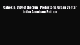 [Read Book] Cahokia: City of the Sun : Prehistoric Urban Center in the American Bottom  Read