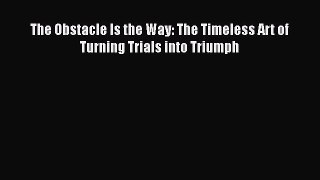 [Read Book] The Obstacle Is the Way: The Timeless Art of Turning Trials into Triumph  EBook