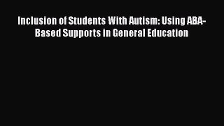 [Read book] Inclusion of Students With Autism: Using ABA-Based Supports in General Education