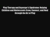 [Read book] Play Therapy and Asperger's Syndrome: Helping Children and Adolescents Grow Connect