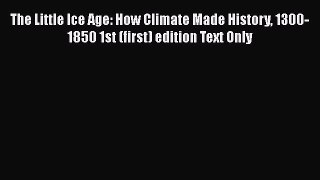 [Read Book] The Little Ice Age: How Climate Made History 1300-1850 1st (first) edition Text