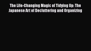 [Read Book] The Life-Changing Magic of Tidying Up: The Japanese Art of Decluttering and Organizing