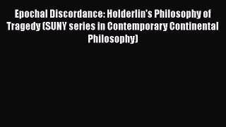 [Read Book] Epochal Discordance: Holderlin's Philosophy of Tragedy (SUNY series in Contemporary