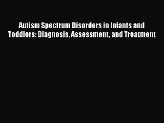 [Read book] Autism Spectrum Disorders in Infants and Toddlers: Diagnosis Assessment and Treatment