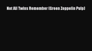Download Not All Twins Remember (Green Zeppelin Pulp)  Read Online