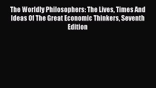 [Read Book] The Worldly Philosophers: The Lives Times And Ideas Of The Great Economic Thinkers