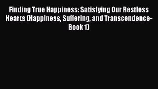 [Read Book] Finding True Happiness: Satisfying Our Restless Hearts (Happiness Suffering and