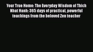 [Read Book] Your True Home: The Everyday Wisdom of Thich Nhat Hanh: 365 days of practical powerful