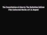 [Read Book] The Constitution of Liberty: The Definitive Edition (The Collected Works of F.