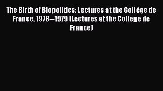 [Read Book] The Birth of Biopolitics: Lectures at the Collège de France 1978--1979 (Lectures