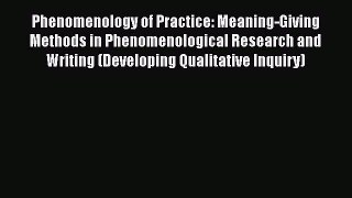 [Read Book] Phenomenology of Practice: Meaning-Giving Methods in Phenomenological Research