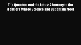 [Read Book] The Quantum and the Lotus: A Journey to the Frontiers Where Science and Buddhism