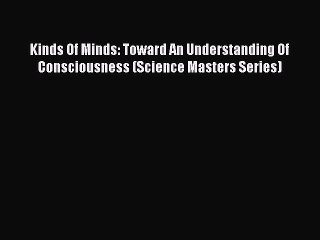 [Read Book] Kinds Of Minds: Toward An Understanding Of Consciousness (Science Masters Series)