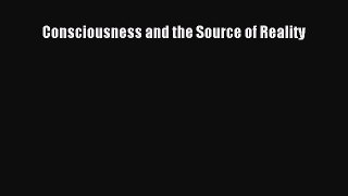 [Read Book] Consciousness and the Source of Reality  Read Online