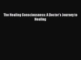 [Read Book] The Healing Consciousness: A Doctor's Journey to Healing  EBook