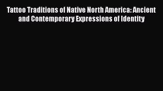 [Read book] Tattoo Traditions of Native North America: Ancient and Contemporary Expressions