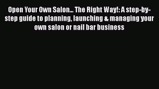 [Read book] Open Your Own Salon... The Right Way!: A step-by-step guide to planning launching