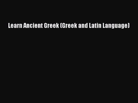 Download Learn Ancient Greek (Greek and Latin Language) Read Online