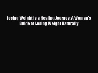 [Read book] Losing Weight is a Healing Journey: A Woman's Guide to Losing Weight Naturally