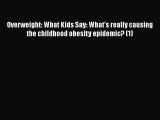 [Read book] Overweight: What Kids Say: What's really causing the childhood obesity epidemic?