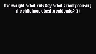 [Read book] Overweight: What Kids Say: What's really causing the childhood obesity epidemic?
