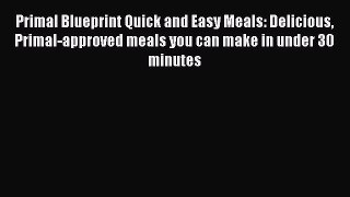 [Read book] Primal Blueprint Quick and Easy Meals: Delicious Primal-approved meals you can