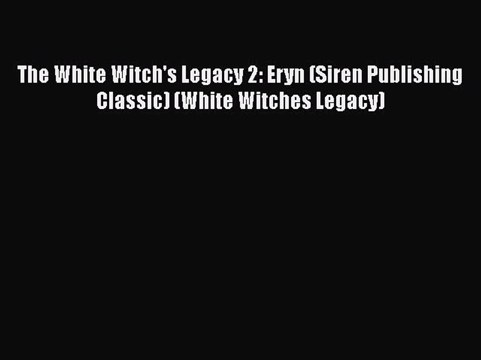 [PDF] The White Witch's Legacy 2: Eryn (Siren Publishing Classic) (White Witches Legacy) [Download]