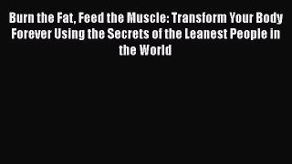 [Read book] Burn the Fat Feed the Muscle: Transform Your Body Forever Using the Secrets of