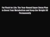[Read book] Fat Flush for Life: The Year-Round Super Detox Plan to Boost Your Metabolism and
