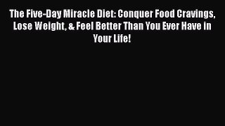 [Read book] The Five-Day Miracle Diet: Conquer Food Cravings Lose Weight & Feel Better Than