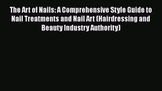 [Read book] The Art of Nails: A Comprehensive Style Guide to Nail Treatments and Nail Art (Hairdressing