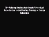 [Read book] The Polarity Healing Handbook: A Practical Introduction to the Healing Therapy