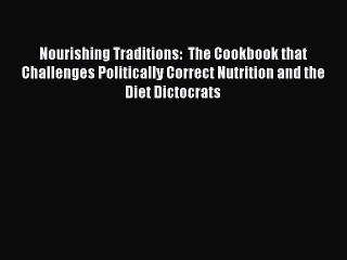 [Read book] Nourishing Traditions:  The Cookbook that Challenges Politically Correct Nutrition