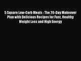 [Read book] 5 Square Low-Carb Meals : The 20-Day Makeover Plan with Delicious Recipes for Fast