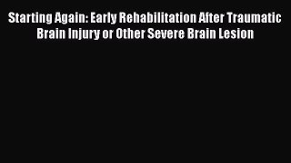 [Read book] Starting Again: Early Rehabilitation After Traumatic Brain Injury or Other Severe