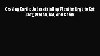 [Read book] Craving Earth: Understanding Picathe Urge to Eat Clay Starch Ice and Chalk [Download]