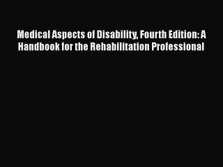 [Read book] Medical Aspects of Disability Fourth Edition: A Handbook for the Rehabilitation