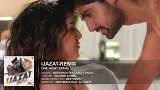 Ijazat Remix Full Song | ONE NIGHT STAND | Meet Bros Feat. Arijit Singh | DJ Shilpi