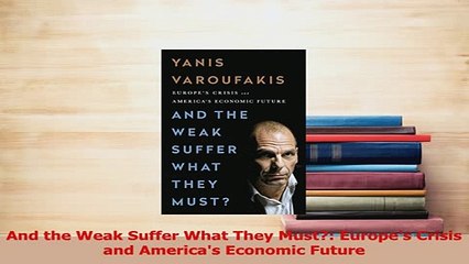 PDF  And the Weak Suffer What They Must Europes Crisis and Americas Economic Future Read Full Ebook