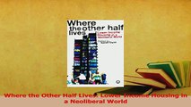 Download  Where the Other Half Lives Lower Income Housing in a Neoliberal World Ebook Free