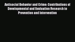 Book Antisocial Behavior and Crime: Contributions of Developmental and Evaluation Research